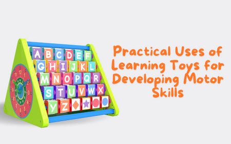 Practical Uses of Learning Toys for Developing Motor Skills